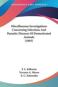 Cover image for Miscellaneous Investigations Concerning Infectious and Parasitic Diseases of Domesticated Animals (1893)