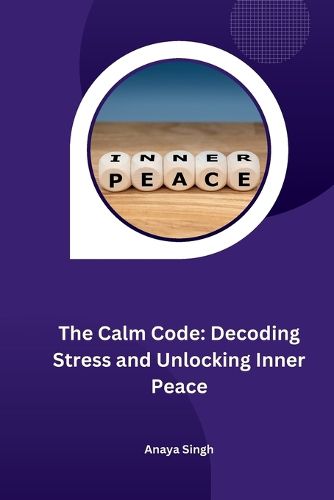 Cover image for The Calm Code: Decoding Stress and Unlocking Inner Peace