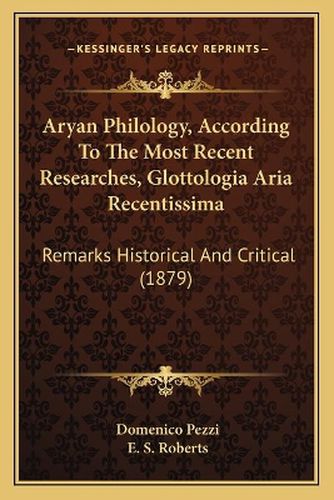 Cover image for Aryan Philology, According to the Most Recent Researches, Glottologia Aria Recentissima: Remarks Historical and Critical (1879)