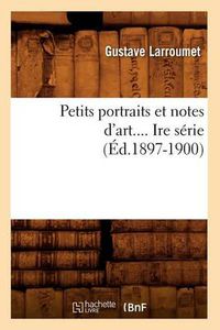 Cover image for Petits Portraits Et Notes d'Art. Serie 1 (Ed.1897-1900)