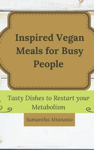 Cover image for Inspired Vegan Meals for Busy People: Tasty Dishes to Restart your Metabolism