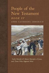 Cover image for People of the New Testament, Book IV: Early Friends and Minor Disciples of Jesus, and Those Who Opposed Him