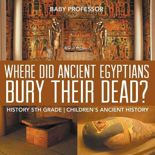 Cover image for Where Did Ancient Egyptians Bury Their Dead? - History 5th Grade Children's Ancient History