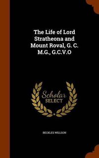 Cover image for The Life of Lord Stratheona and Mount Roval, G. C. M.G., G.C.V.O