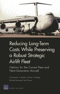 Cover image for Long-Term Costs While Preserving a Robust Strategic Airlift Fleet: Options for the Current Fleet and Next-Generation Aircraft