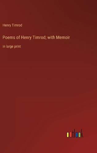 Poems of Henry Timrod; with Memoir