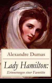 Cover image for Lady Hamilton: Erinnerungen einer Favoritin: Eine romanhafte Biografie von Emma, Admiral Nelsons letzte Liebe