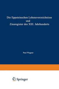 Cover image for Die Eppsteinschen Lehensverzeichnisse Und Zinsregister Des XIII. Jahrhunderts: Nach Dem Eppsteinschen Lehenbuche Mit Beitragen Zur AEltesten Geschichte Des Hauses Eppstein Und Mit Einer Karte