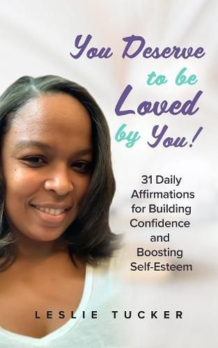 Cover image for You Deserve to be Loved By You!: 31 Daily Affirmations for Building Confidence and Boosting Self-Esteem