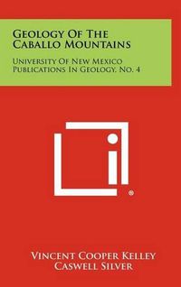 Cover image for Geology of the Caballo Mountains: University of New Mexico Publications in Geology, No. 4