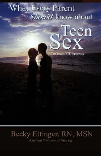Cover image for What Every Parent Should Know about Teen Sex: The Secret Std Epidemic