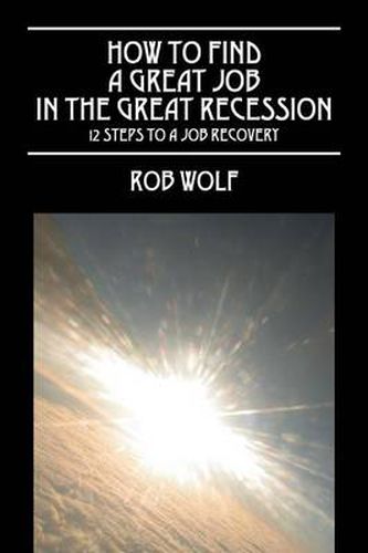 Cover image for How to Find a Great Job in the Great Recession: 12 Steps to a Job Recovery