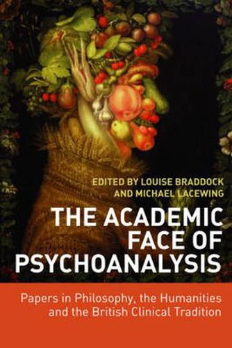 Cover image for The Academic Face of Psychoanalysis: Papers in Philosophy, the Humanities, and the British Clinical Tradition