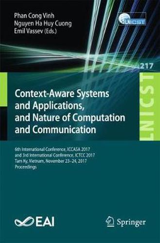 Context-Aware Systems and Applications, and Nature of Computation and Communication: 6th International Conference, ICCASA 2017, and 3rd International Conference, ICTCC 2017, Tam Ky, Vietnam, November 23-24, 2017, Proceedings