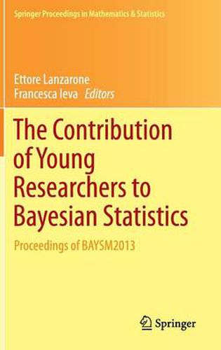 The Contribution of Young Researchers to Bayesian Statistics: Proceedings of BAYSM2013