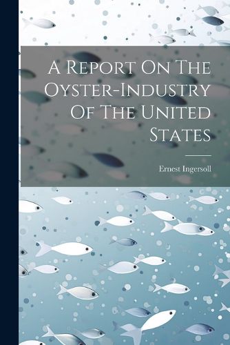 A Report On The Oyster-industry Of The United States