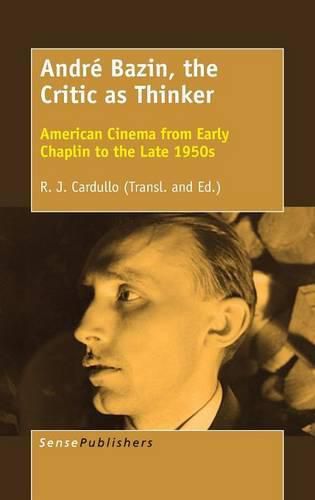 Cover image for Andre Bazin, the Critic as Thinker: American Cinema from Early Chaplin to the Late 1950s