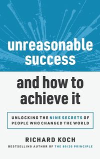 Cover image for Unreasonable Success and How to Achieve It: Unlocking the 9 Secrets of People Who Changed the World