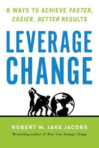 Cover image for Leverage Change: 8 Ways to Achieve Faster, Easier, Better Results