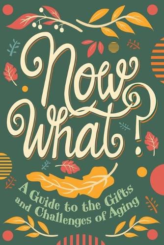 Cover image for Now What?: A Guide to the Gifts and Challenges of Aging