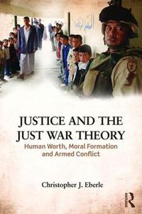 Cover image for Justice and the Just War Tradition: Human Worth, Moral Formation, and Armed Conflict