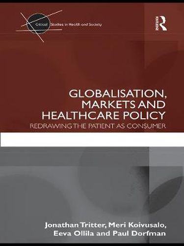 Cover image for Globalisation, Markets and Healthcare Policy: Redrawing the Patient as Consumer