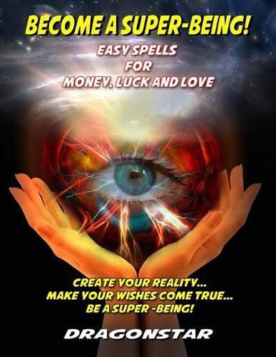 Become A Super-Being!: Easy Spells For Money, Luck and Love