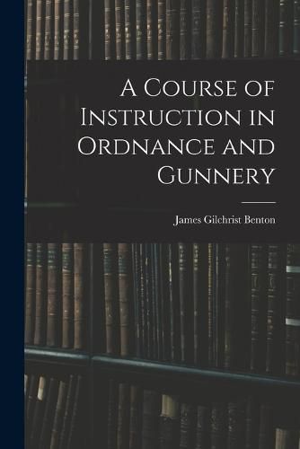 Cover image for A Course of Instruction in Ordnance and Gunnery