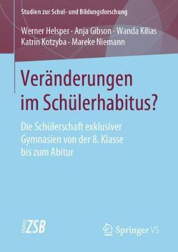 Veranderungen im Schulerhabitus?: Die Schulerschaft exklusiver Gymnasien von der 8. Klasse bis zum Abitur