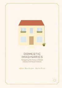 Cover image for Domestic Imaginaries: Navigating the Home in Global Literary and Visual Cultures