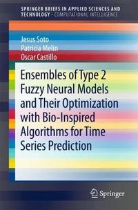 Cover image for Ensembles of Type 2 Fuzzy Neural Models and Their Optimization with Bio-Inspired Algorithms for Time Series Prediction