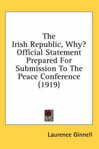 Cover image for The Irish Republic, Why? Official Statement Prepared for Submission to the Peace Conference (1919)