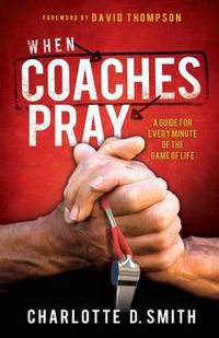 Cover image for When Coaches Pray: A Guide for Every Minute of the Game of Life