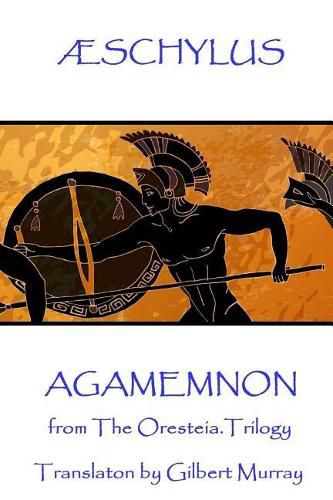 AEschylus - Agamemnon: from The Oresteia Trilogy. Translaton by Gilbert Murray