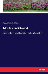 Cover image for Moritz von Schwind: sein Leben und kunstlerisches Schaffen