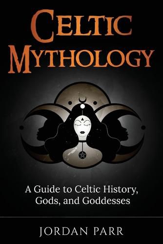 Cover image for Celtic Mythology: A Guide to Celtic History, Gods, and Goddesses