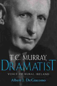 Cover image for T.C. Murray, Dramatist: Voice of the Rural Ireland