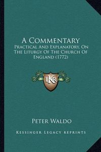 Cover image for A Commentary: Practical and Explanatory, on the Liturgy of the Church of England (1772)