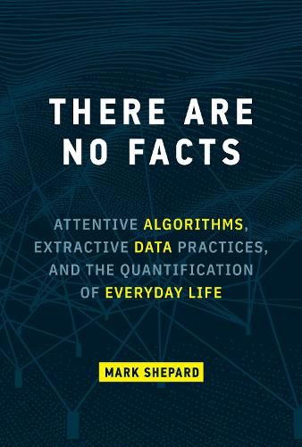 Cover image for There Are No Facts: Attentive Algorithms, Extractive Data Practices, and the Quantification of Everyday Life