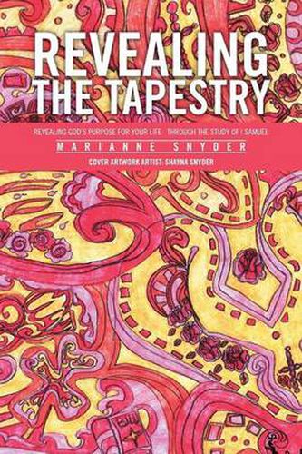 Cover image for Revealing the Tapestry: Revealing God's Purpose for Your Life Through the Study of I Samuel