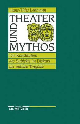 Cover image for Theater und Mythos: Die Konstitution des Subjekts im Diskurs der antiken Tragoedie