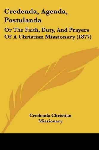Cover image for Credenda, Agenda, Postulanda: Or the Faith, Duty, and Prayers of a Christian Missionary (1877)