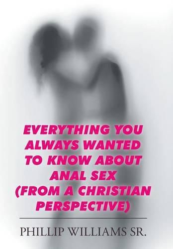 Cover image for Everything You Always Wanted to Know about Anal Sex: (From a Christian Perspective)