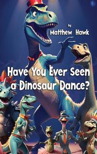 Cover image for Have You Ever Seen a Dinosaur Dance?