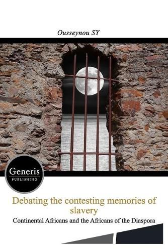 Cover image for Debating the Contesting Memories of Slavery Between the Continental Africans and the Africans of the Diaspora