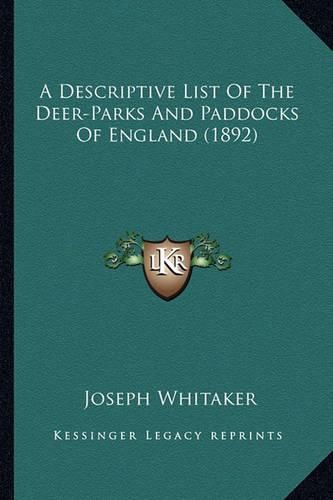 Cover image for A Descriptive List of the Deer-Parks and Paddocks of England (1892)