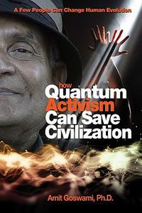 Cover image for How Quantum Activism Can Save Civilization: A Few People Can Change Human Evolution