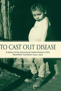 Cover image for To Cast Out Disease: A History of the International Health Division of the Rockefeller Foundation (1913-1951)