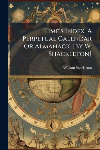 Cover image for Time's Index, A Perpetual Calendar Or Almanack. [by W. Shackleton]