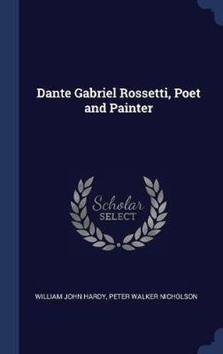 Dante Gabriel Rossetti, Poet and Painter